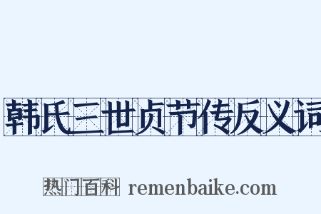 韩氏三世贞节传反义词是什么意思的图片
